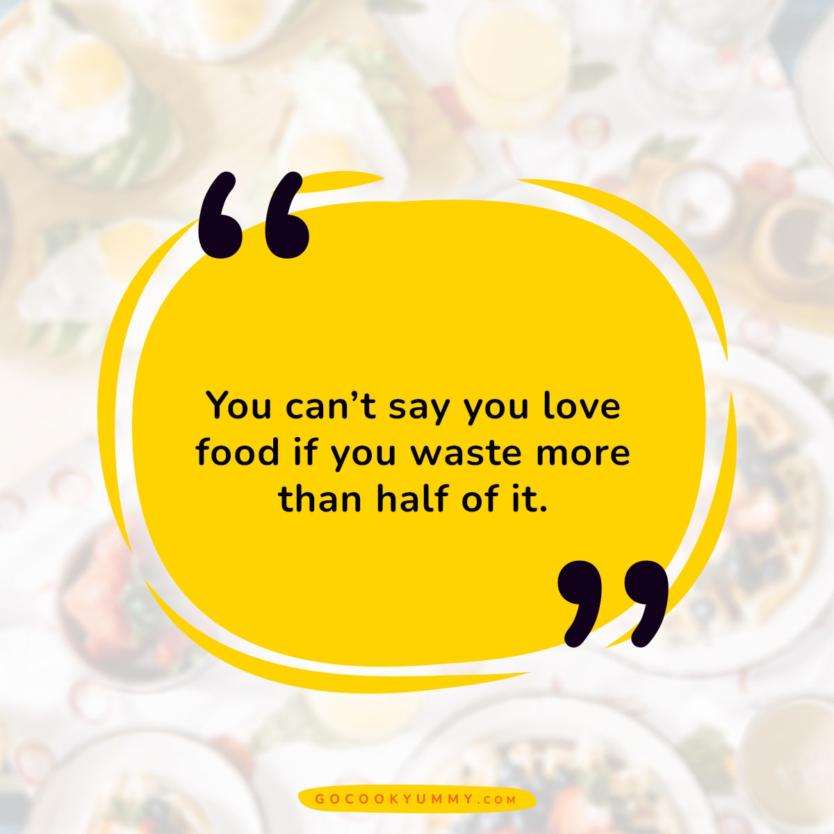 You can't say you love food if you waste more than half of it.
