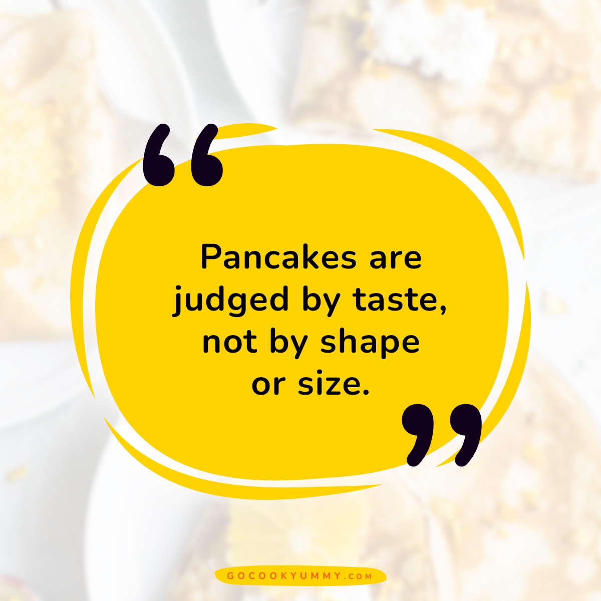 Pancakes are judged by taste, not by shape or size.